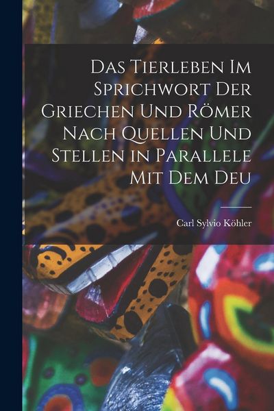Produktbild: Das Tierleben im Sprichwort der Griechen und R&ouml;mer Nach Quellen und Stellen in Parallele mit dem Deu