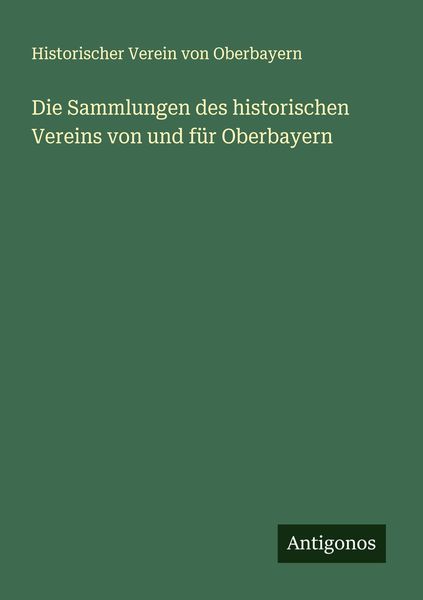 Produktbild: Die Sammlungen des historischen Vereins von und f&uuml;r Oberbayern