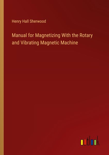Produktbild: Manual for Magnetizing With the Rotary and Vibrating Magnetic Machine
