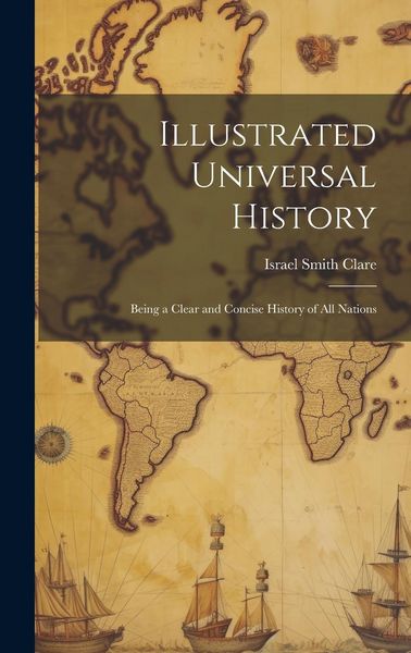 Produktbild: Illustrated Universal History: Being a Clear and Concise History of all Nations