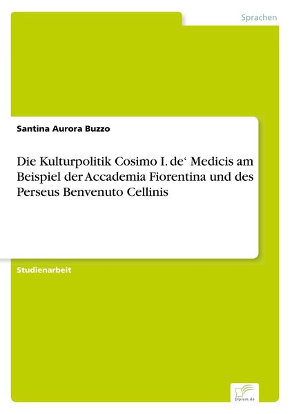 Die Kulturpolitik Cosimo I. de' Medicis am Beispiel der Accademia Fiorentina und des Perseus Benvenuto Cellinis, Taschenbuch von Santina Aurora Buzzo,
