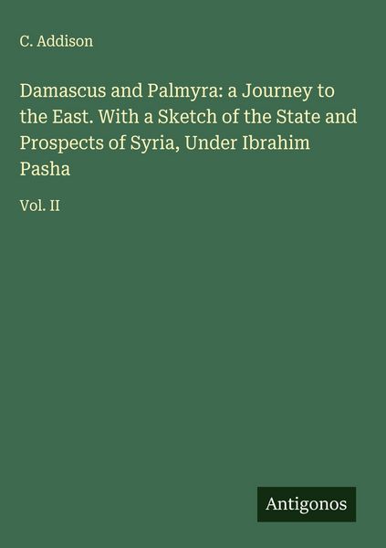 Produktbild: Damascus and Palmyra: a Journey to the East. With a Sketch of the State and Prospects of Syria, Under Ibrahim Pasha