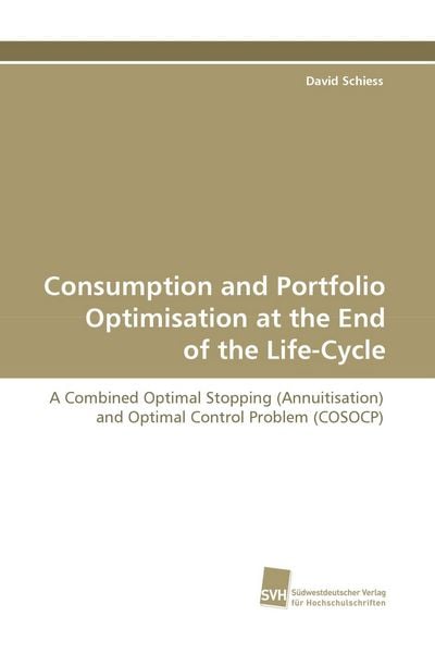Consumption and Portfolio Optimisation at the End of the Life-Cycle, Taschenbuch von David Schiess, Südwestdeutscher Verlag für Hochschulschriften,