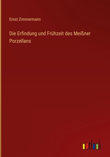 Produktbild: Die Erfindung und Fr&uuml;hzeit des Mei&szlig;ner Porzellans