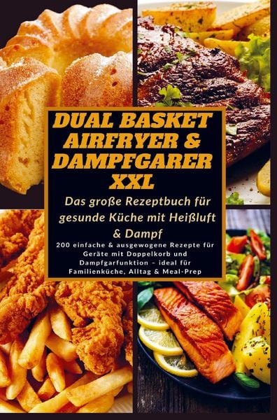 Dual Basket Airfryer & Dampfgarer XXL - Das große Rezeptbuch für gesunde Küche mit Heißluft & Damp, Taschenbuch von Katharina Schmidt, Bookmundo,