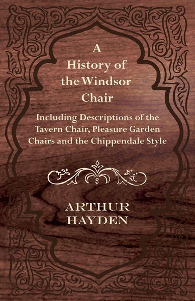 Produktbild: A History of the Windsor Chair - Including Descriptions of the Tavern Chair, Pleasure Garden Chairs and the Chippendale Style