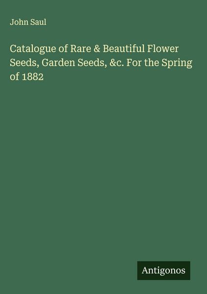 Produktbild: Catalogue of Rare & Beautiful Flower Seeds, Garden Seeds, &c. For the Spring of 1882
