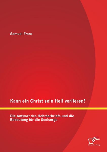 Produktbild: Kann ein Christ sein Heil verlieren? Die Antwort des Hebr&auml;erbriefs und die Bedeutung f&uuml;r die Seelsorge
