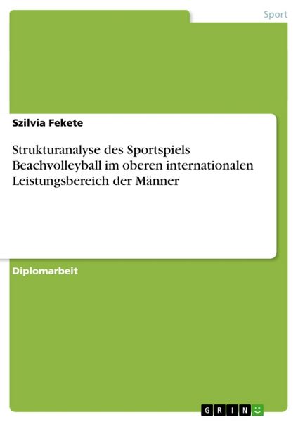 Strukturanalyse des Sportspiels Beachvolleyball im oberen internationalen Leistungsbereich der Männer, Taschenbuch von Szilvia Fekete, GRIN,
