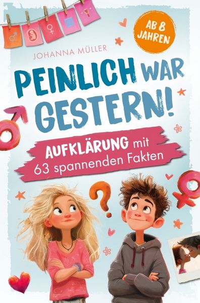 Peinlich war gestern! Aufklärung ab 8 Jahren mit 63 spannenden Fakten., Taschenbuch von Johanna Müller, NARO Verlag, 9789403832494