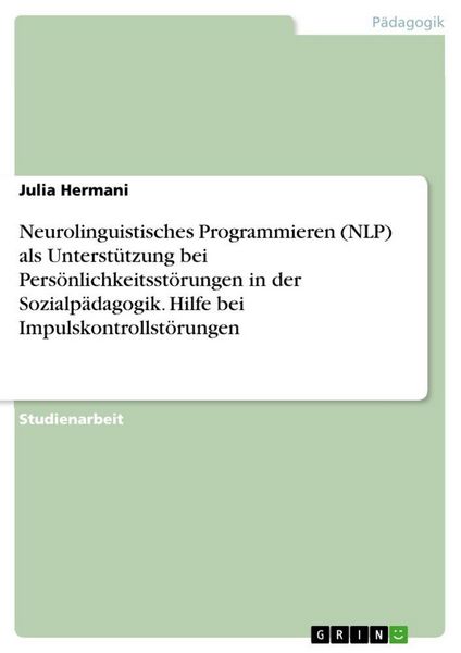Produktbild: Neurolinguistisches Programmieren (NLP) als Unterst&uuml;tzung bei Pers&ouml;nlichkeitsst&ouml;rungen in der Sozialp&auml;dagogik. Hilfe bei Impulskontrollst&ouml;rungen