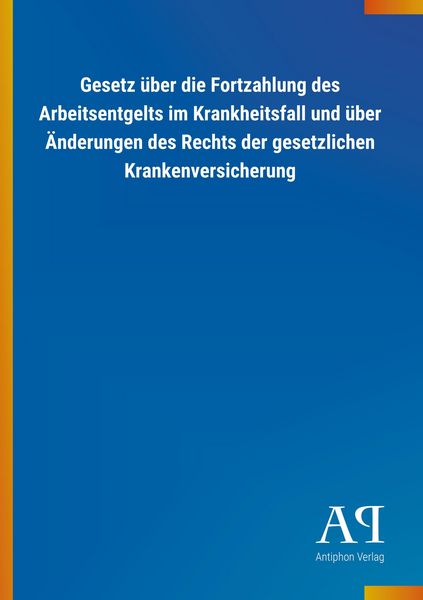 Produktbild: Gesetz &uuml;ber die Fortzahlung des Arbeitsentgelts im Krankheitsfall und &uuml;ber &Auml;nderungen des Rechts der gesetzlichen Krankenversicherung