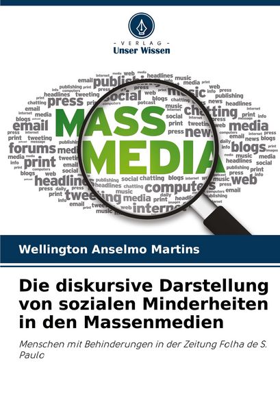 Die diskursive Darstellung von sozialen Minderheiten in den Massenmedien, Taschenbuch von Wellington Anselmo Martins, Verlag Unser Wissen,