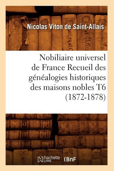 Produktbild: Nobiliaire universel de France Recueil des g&eacute;n&eacute;alogies historiques des maisons nobles T6 (1872-1878)