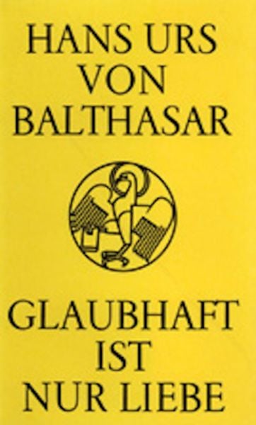 Glaubhaft ist nur Liebe, Paperback von Hans Urs Balthasar, Johannes Verlag, 978-3-89411-068-0