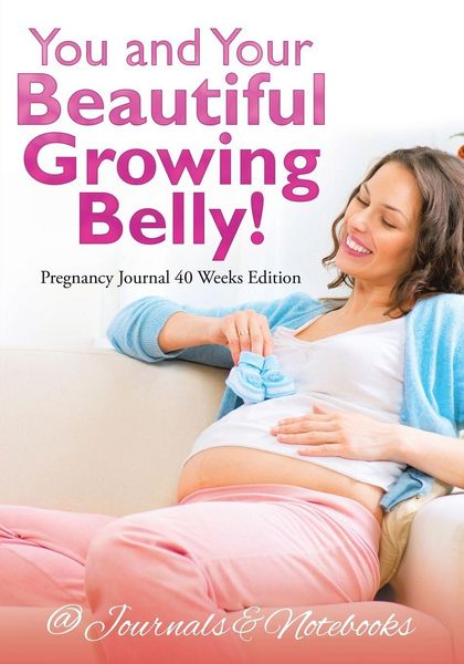 Produktbild: You and Your Beautiful Growing Belly! Pregnancy Journal 40 Weeks Edition