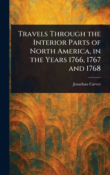 Produktbild: Travels Through the Interior Parts of North America, in the Years 1766, 1767 and 1768
