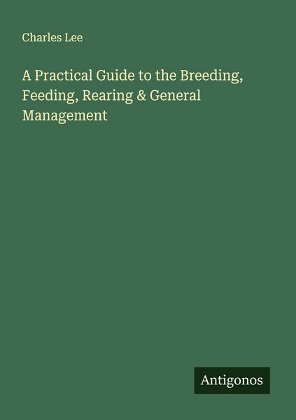 Produktbild: A Practical Guide to the Breeding, Feeding, Rearing & General Management