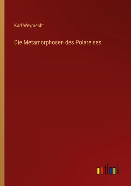 Die Metamorphosen des Polareises, Taschenbuch von Karl Weyprecht, Outlook, 9783368282905