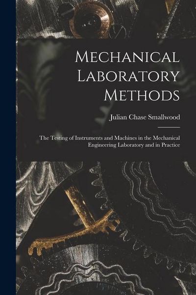 Produktbild: Mechanical Laboratory Methods: The Testing of Instruments and Machines in the Mechanical Engineering Laboratory and in Practice