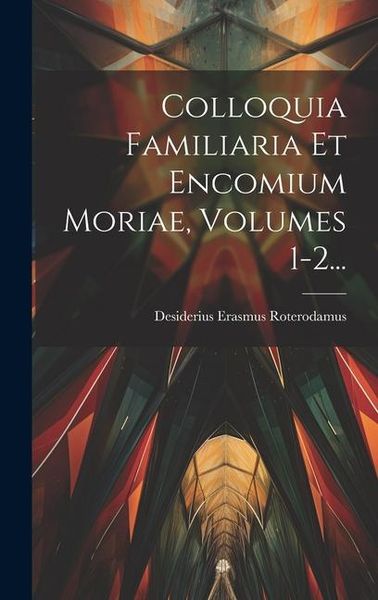 Produktbild: Colloquia Familiaria Et Encomium Moriae, Volumes 1-2...