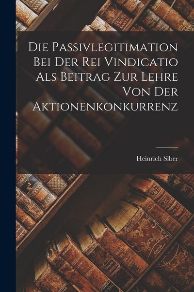Produktbild: Die Passivlegitimation bei der rei Vindicatio als Beitrag zur Lehre von der Aktionenkonkurrenz