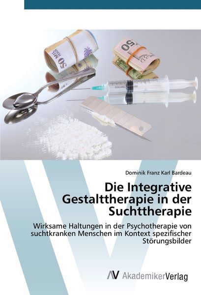 Die Integrative Gestalttherapie in der Suchttherapie, Taschenbuch von Dominik Franz Karl Bardeau, AV Akademikerverlag, 9783639851236