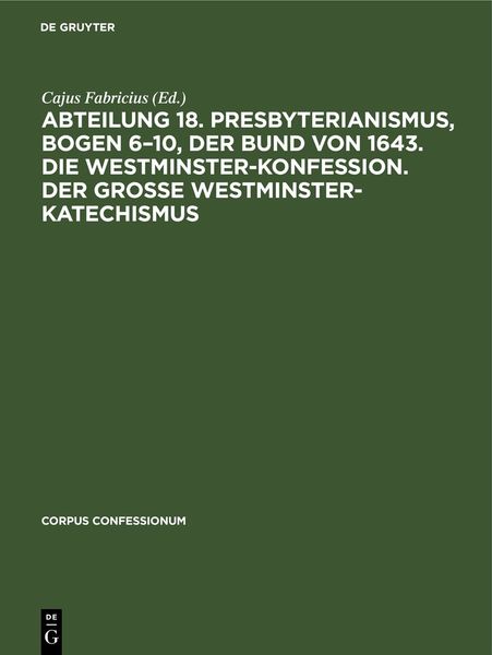 Abteilung 18. Presbyterianismus, Bogen 6–10, Der Bund von 1643. Die Westminster-Konfession. Der Grosse Westminster-Katec
