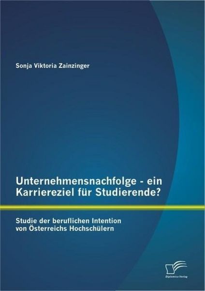 Produktbild: Unternehmensnachfolge - ein Karriereziel f&uuml;r Studierende?: Studie der beruflichen Intention von &Ouml;sterreichs Hochsch&uuml;lern