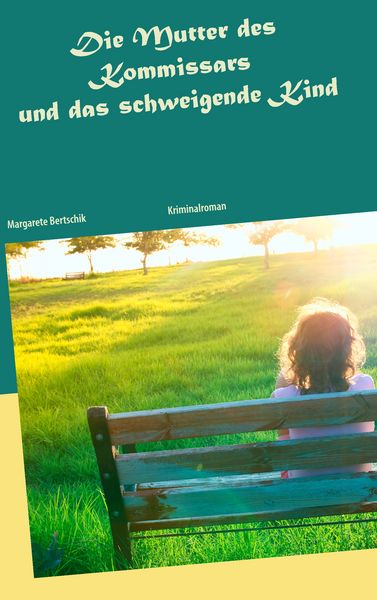 Die Mutter des Kommissars und das schweigende Kind, Taschenbuch von Margarete Bertschik, BoD – Books on Demand, 9783744854764