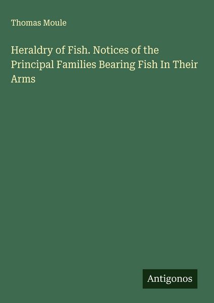 Produktbild: Heraldry of Fish. Notices of the Principal Families Bearing Fish In Their Arms