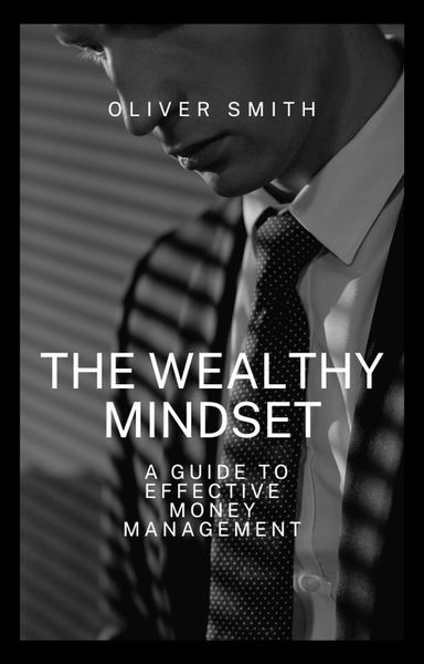 Produktbild: The Wealthy Mindset: A guide to Effective Money Management