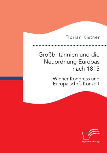 Produktbild: Gro&szlig;britannien und die Neuordnung Europas nach 1815: Wiener Kongress und Europ&auml;isches Konzert