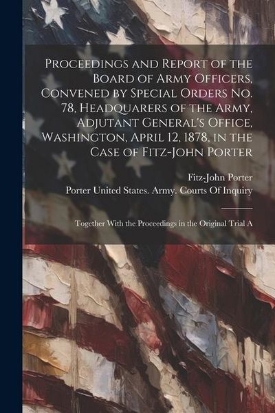 Produktbild: Proceedings and Report of the Board of Army Officers, Convened by Special Orders No. 78, Headquarers of the Army, Adjutant General's Office, Washingto