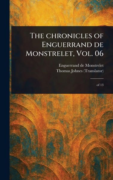 Produktbild: The Chronicles of Enguerrand De Monstrelet, Vol. 06