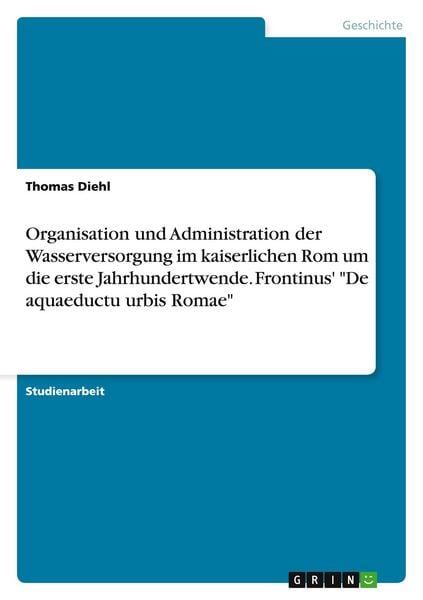 Produktbild: Organisation und Administration der Wasserversorgung im kaiserlichen Rom um die erste Jahrhundertwende. Frontinus' "De aquaeductu urbis Romae"