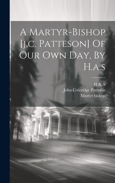 Produktbild: A Martyr-bishop [j.c. Patteson] Of Our Own Day, By H.a.s