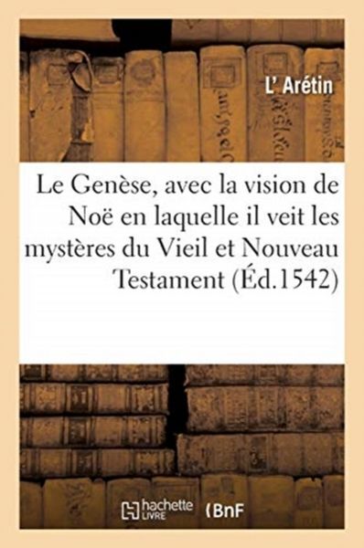 Produktbild: Le Gen&egrave;se, Avec La Vision de No&euml; En Laquelle Il Veit Les Myst&egrave;res Du Vieil Et Nouveau Testament