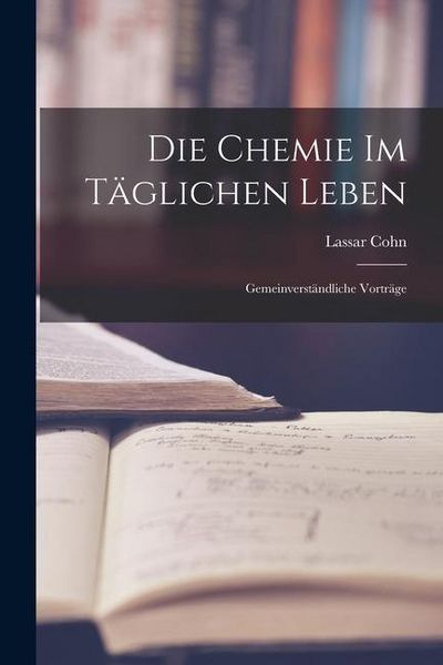 Produktbild: Die Chemie im T&auml;glichen Leben: Gemeinverst&auml;ndliche Vortr&auml;ge