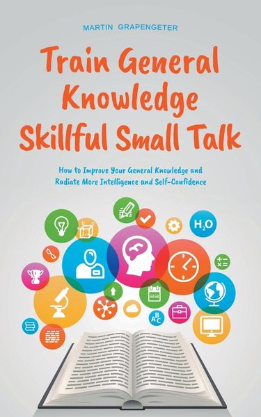 Produktbild: Train General Knowledge Skillful Small Talk - How to Improve Your General Knowledge and Radiate More Intelligence and Self-Confidence