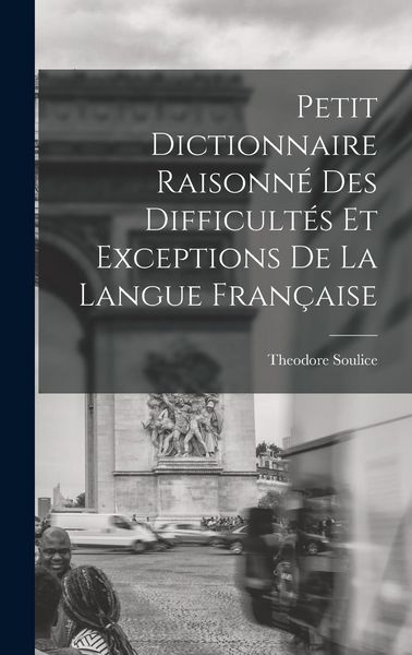 Produktbild: Petit Dictionnaire Raisonn&eacute; Des Difficult&eacute;s Et Exceptions De La Langue Fran&ccedil;aise