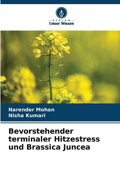 Bevorstehender terminaler Hitzestress und Brassica Juncea, Taschenbuch von Narender Mohan , Nisha Kumari, Verlag Unser Wissen, 9786208938192