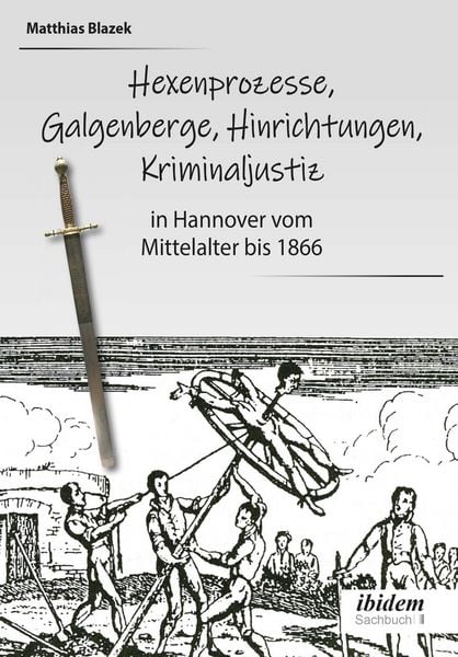 Produktbild: Ein dunkles Kapitel der deutschen Geschichte: Hexenprozesse, Galgenberge, Hinrichtungen, Kriminaljustiz