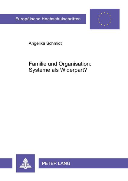 Familie und Organisation: Systeme als Widerpart?, Taschenbuch von Angelika Schmidt, Peter Lang GmbH, Internationaler Verlag der Wissenschaften,