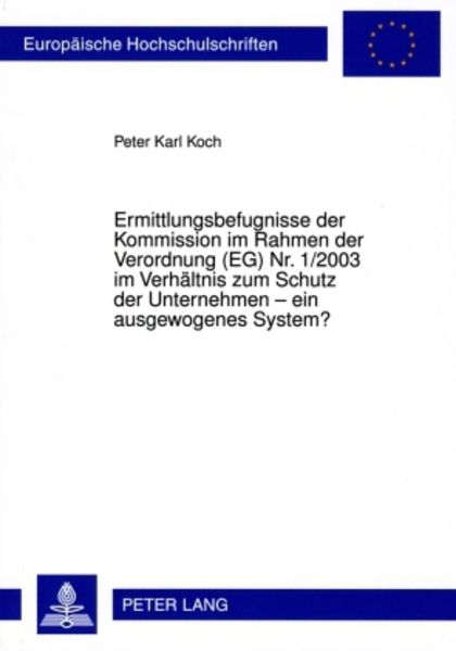 Ermittlungsbefugnisse der Kommission im Rahmen der Verordnung (EG) Nr. 1/2003 im Verhaeltnis zum Schutz der Unternehmen – ein ausgewogenes System?,