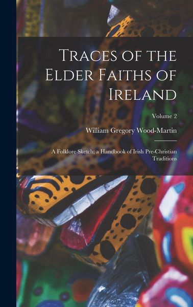 Produktbild: Traces of the Elder Faiths of Ireland: A Folklore Sketch; a Handbook of Irish Pre-Christian Traditions; Volume 2