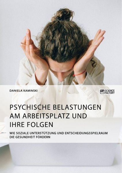 Produktbild: Psychische Belastungen am Arbeitsplatz und ihre Folgen. Wie soziale Unterst&uuml;tzung und Entscheidungsspielraum die Gesundheit f&ouml;rdern