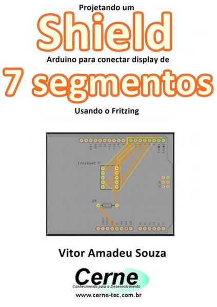 Produktbild: Projetando Um Shield Arduino Para Conectar Display De 7 Segmentos Usando O Fritzing