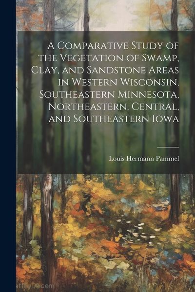 Produktbild: A Comparative Study of the Vegetation of Swamp, Clay, and Sandstone Areas in Western Wisconsin, Southeastern Minnesota, Northeastern, Central, and Sou