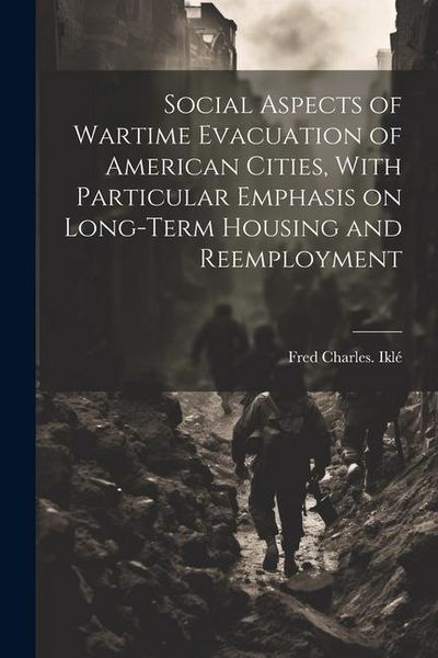 Produktbild: Social Aspects of Wartime Evacuation of American Cities, With Particular Emphasis on Long-term Housing and Reemployment